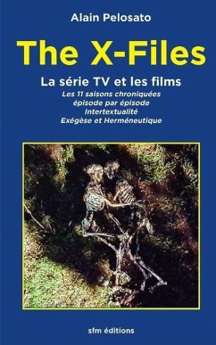 The X-Files la série TV et les films: Les 11 épisodes chroniqués: intertextualité, exégèse et herméneutique - Pelosato, Alain