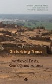 Disturbing Times: Medieval Pasts, Reimagined Futures