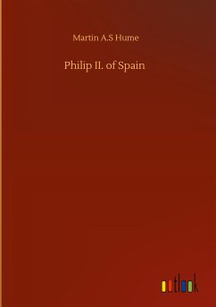 Philip II. of Spain - Hume, Martin A. S
