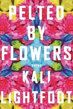 Pelted by Flowers: Poems - Lightfoot, Kali