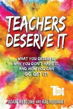 Teachers Deserve It: What You Deserve. Why You Don't Have It. And How You Can Go Get It. - Welcome, Adam; Hughart, Rae