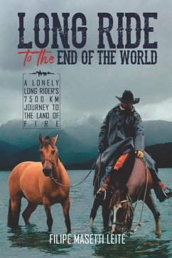 Long Ride to the End of the World: A Lonely Long Rider's 7,500 km Journey to the Land of Fire - Leite, Filipe Masetti