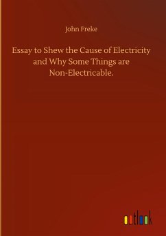 Essay to Shew the Cause of Electricity and Why Some Things are Non-Electricable.