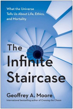 The Infinite Staircase: What the Universe Tells Us about Life, Ethics, and Mortality - Moore, Geoffrey A.