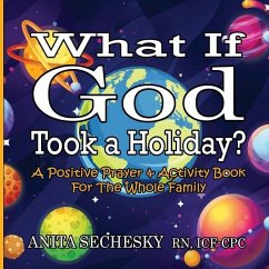 What If God Took A Holiday?: A Positive Prayer & Activity Book For The Whole Family - Sechesky, Anita
