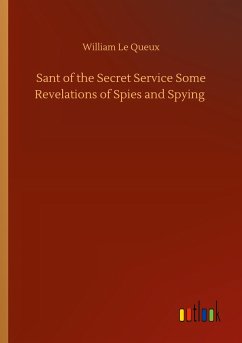 Sant of the Secret Service Some Revelations of Spies and Spying - Le Queux, William