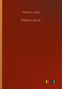 Where Love Is - Locke, William J.