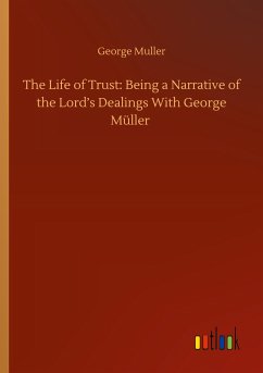 The Life of Trust: Being a Narrative of the Lord¿s Dealings With George Müller