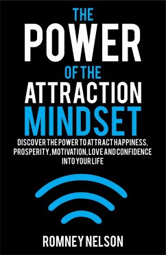 The Power of the Attraction Mindset: Discover the Power to Attract Happiness, Prosperity, Motivation, Love and Confidence Into Your Life (eBook, ePUB) - Nelson, Romney