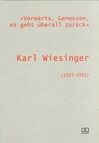 "Vorwärts, Genossen, es geht überall zurück". Karl Wiesinger (1923-1991)