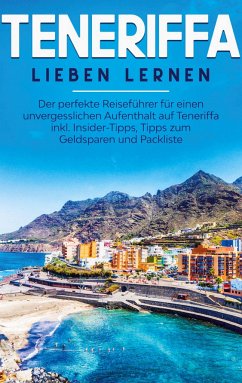 Teneriffa lieben lernen: Der perfekte Reiseführer für einen unvergesslichen Aufenthalt auf Teneriffa inkl. Insider-Tipps, Tipps zum Geldsparen und Packliste - Sonnenbeck, Amelie