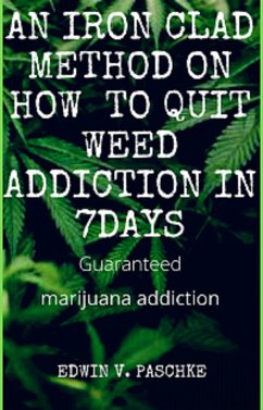 An iron clad method on how to quit weed addiction in 7days Guaranteed (eBook, ePUB) - V. Paschke, Edwin