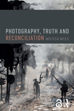 Photography, Truth and Reconciliation (eBook, PDF) - Miles, Melissa