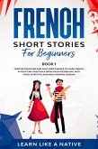 French Short Stories for Beginners Book 1: Over 100 Dialogues and Daily Used Phrases to Learn French in Your Car. Have Fun & Grow Your Vocabulary, with Crazy Effective Language Learning Lessons (French for Adults, #1) (eBook, ePUB)