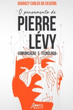 O Pensamento de Pierre Lévy: Comunicação e Tecnologia (eBook, ePUB) - Silveira, Guaracy Carlos da