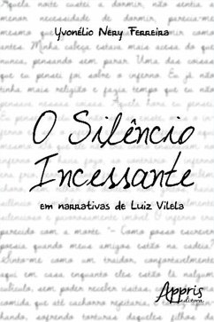 O Silêncio Incessante em Narrativas de Luiz Vilela (eBook, ePUB) - Ferreira, Yvonélio Nery