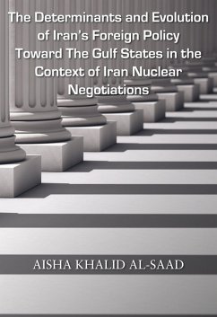 The Determinants and Evolution of Iran's Foreign Policy Toward The Gulf States in the Context of Iran Nuclear Negotiations (eBook, ePUB) - Khalid Al-Saad, Aisha
