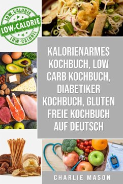 Kalorienarmes Kochbuch & Low Carb Kochbuch & Diabetiker Kochbuch & Gluten freie Kochbuch auf Deutsch (eBook, ePUB) - Mason, Charlie