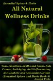 All Natural Wellness Drinks: Teas, Smoothies, Broths, and Soups. Anti-Cancer, Anti-Aging, Anti-Inflammatory, Anti-Viral, Anti-Diabetic and Anti-Oxidant Drinks (Essential Spices and Herbs, #5) (eBook, ePUB)