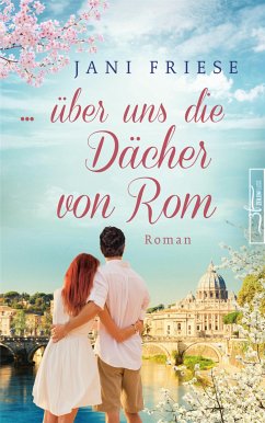 ... über uns die Dächer von Rom (eBook, ePUB) - Friese, Jani