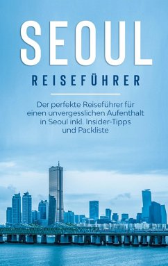 Seoul Reiseführer: Der perfekte Reiseführer für einen unvergesslichen Aufenthalt in Seoul inkl. Insider-Tipps und Packliste - Bleeker, Katrin