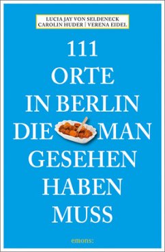 111 Orte in Berlin, die man gesehen haben muss - Seldeneck, Lucia Jay von;Huder, Carolin;Eidel, Verena