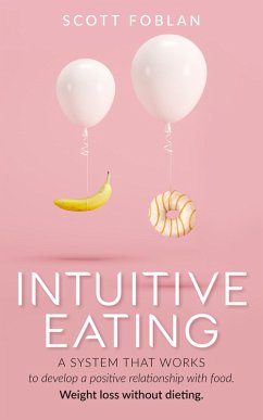 Intuitive Eating: A System That Works to Develop a Positive Relationship With Food. Weight Loss Without Dieting. (eBook, ePUB) - Foblan, Scott