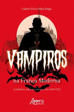 Vampiros na França Moderna: A Polêmica sobre os Mortos-Vivos (1659-1751) (eBook, ePUB) - Braga, Gabriel Elysio Maia