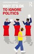 Why It's OK to Ignore Politics (eBook,... - Bild 1