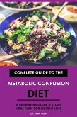 Complete Guide to the Metabolic Confusion Diet: A Beginners Guide & 7-Day Meal Plan for Weight Loss (eBook, ePUB)