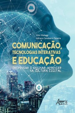 Comunicação, Tecnologias Interativas e Educação: (Re)Pensar o Ensinar-Aprender na Cultura Digital (eBook, ePUB) - Malaggi, Vitor; Teixeira, Adriano Canabarro