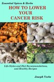 How to Lower Your Cancer Risk: Life-Style and Diet Recommendations and Healthy Recipes (Essential Spices and Herbs, #7) (eBook, ePUB)
