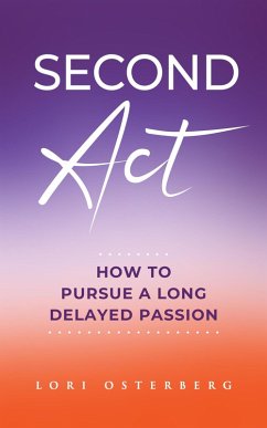Second Act: How to Pursue a Long Delayed Passion (eBook, ePUB) - Osterberg, Lori