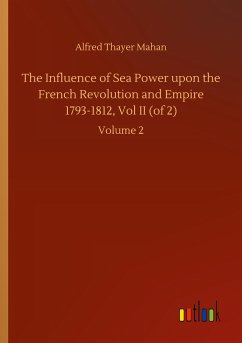 The Influence of Sea Power upon the French Revolution and Empire 1793-1812, Vol II (of 2)