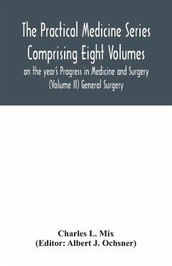 The Practical Medicine Series Comprising Eight Volumes on the year's Progress in Medicine and Surgery (Volume II) General Surgery - L. Mix, Charles