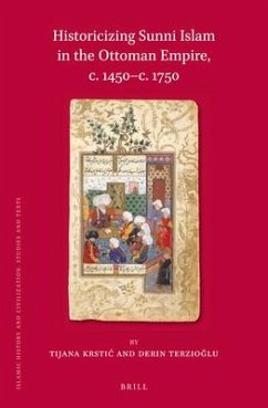 Historicizing Sunni Islam in the Ottoman Empire, C. 1450-C. 1750 - Krstic, Tijana; Terzio&