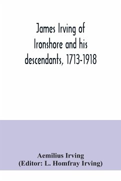 James Irving of Ironshore and his descendants, 1713-1918 - Irving, Aemilius