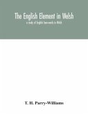 The English element in Welsh; a study of English loan-words in Welsh