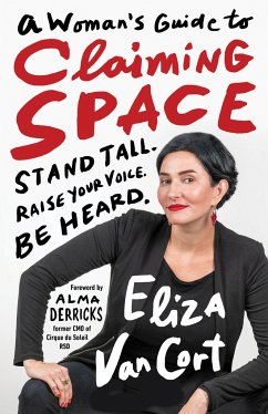 A Woman's Guide to Claiming Space: Stand Tall. Raise Your Voice. Be Heard. - VanCort, Eliza