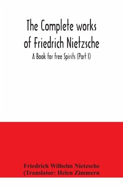The complete works of Friedrich Nietzsche; A Book for free Spirits (Part I) - Wilhelm Nietzsche, Friedrich