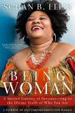 Being Woman: A Sacred Journey of Reconnecting to the Divine Truth of Who You Are
