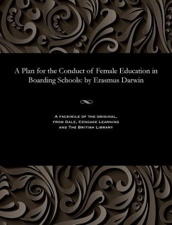 A Plan for the Conduct of Female Education in Boarding Schools: by Erasmus Darwin - Darwin, Erasmus The Elder