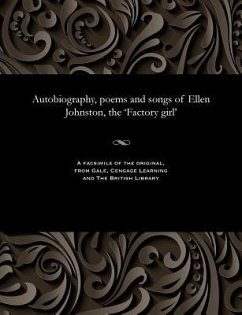 Autobiography, poems and songs of Ellen Johnston, the 'Factory girl' - Johnston, Ellen Ca