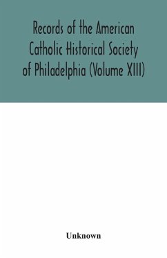 Records of the American Catholic Historical Society of Philadelphia (Volume XIII) Cover Records of the American Catholic Historical Society of Philadelphia (Volume XIII)