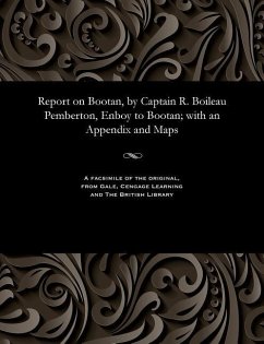 Report on Bootan, by Captain R. Boileau Pemberton, Enboy to Bootan; with an Appendix and Maps - Captain Pemberton, R. Boileau