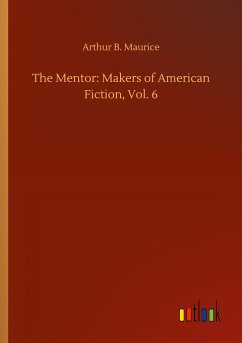 The Mentor: Makers of American Fiction, Vol. 6 - Maurice, Arthur B.