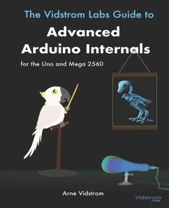 The Vidstrom Labs Guide to Advanced Arduino Internals for the Uno and Mega 2560 - Vidstrom, Arne