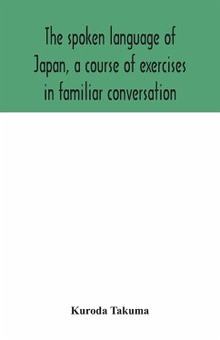 The spoken language of Japan, a course of exercises in familiar conversation - Takuma, Kuroda