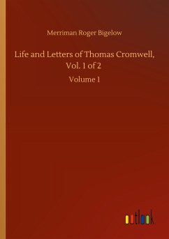 Life and Letters of Thomas Cromwell, Vol. 1 of 2 - Bigelow, Merriman Roger