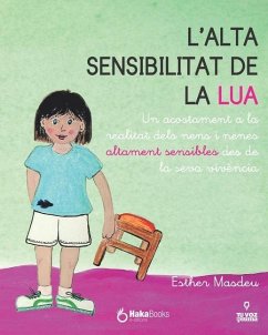 L'alta sensibilitat de la Lua: Un acostament a la realitat dels nens i nenes altament sensibles des de la seva vivència - Masdeu, Esther